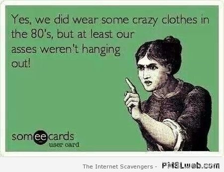 Crazy clothes in the 80s ecard at PMSLweb.com