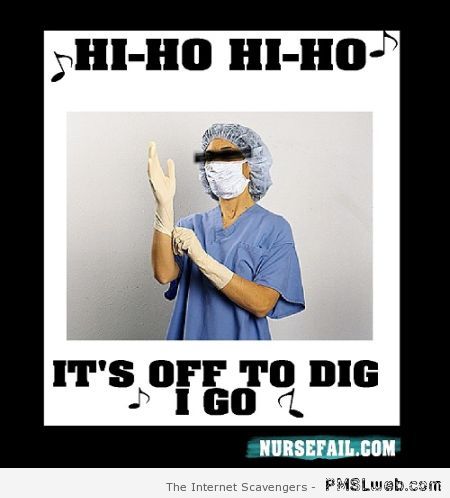 Hi ho hi ho nurse funny at PMSLweb.com