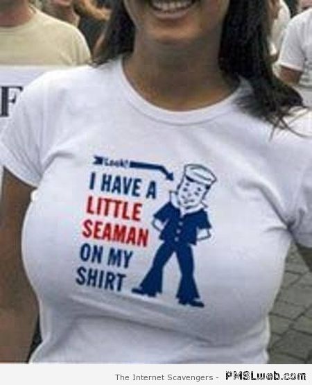 I have a little seaman on my shirt – Funny Saturday pictures at PMSLweb.com