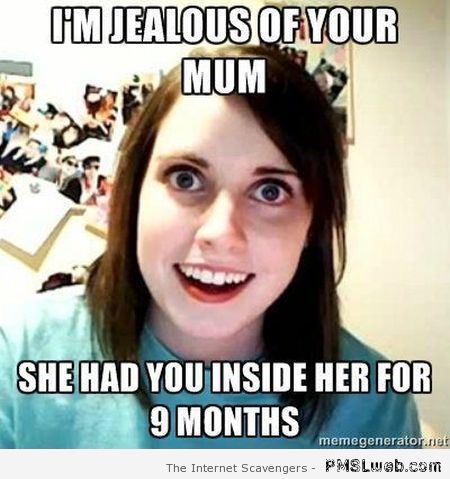 I’m jealous of your mum meme at PMSLweb.com
