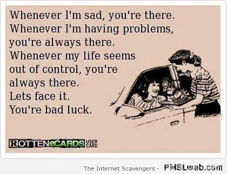 You’re bad luck ecard – Sarcastic quotes at PMSLweb.com