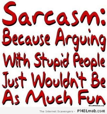 Sarcasm because arguing with stupid people at PMSLweb.com