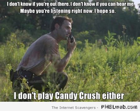 I don’t play candy crush either meme at PMSLweb.com