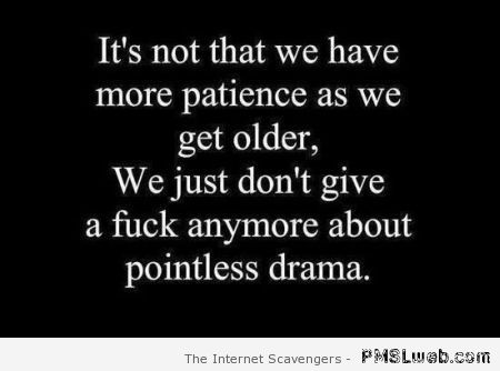 It’s not that we have more patience as we grow older at PMSLweb.com