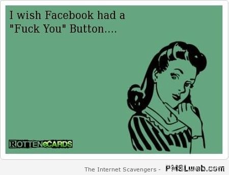 I wish facebook had a FU button at PMSLweb.com
