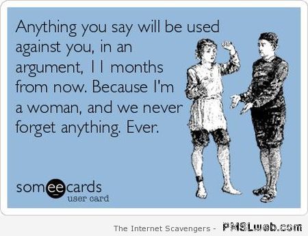 Women never forget anything – Funny hump day images at PMSLweb.com