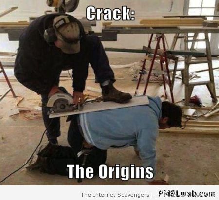 Crack the origins – TGIF lolz at PMSLweb.com
