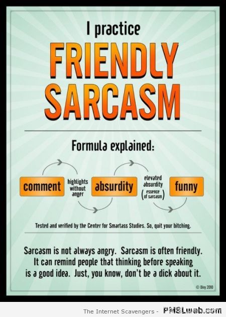 I practice friendly sarcasm at PMSLweb.com