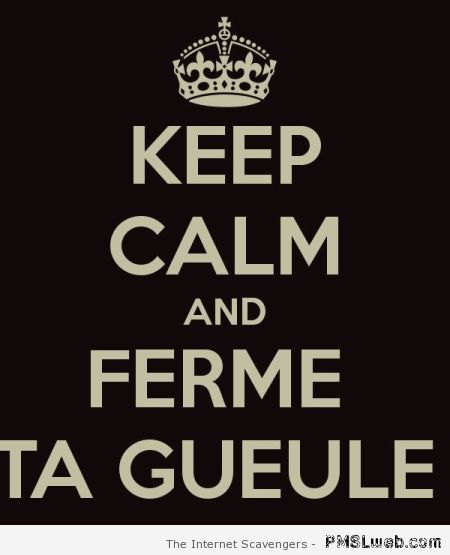 Keep calm and ferme ta gueule – Funny French pics at PMSLweb.com