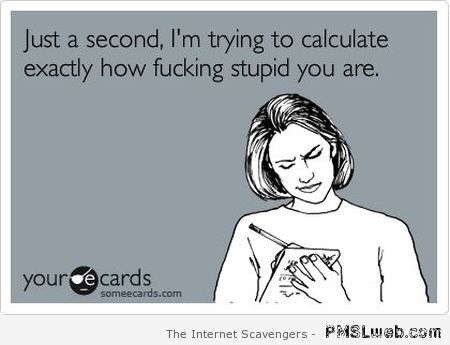 Trying to calculate how stupid you are ecard at PMSLweb.com