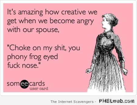 How creative we get when angry with our spouse ecard at PMSLweb.com