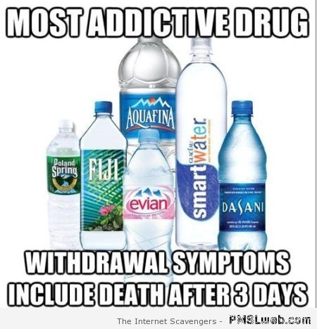 Water most addictive drug meme – Crazy pics at PMSLweb.com