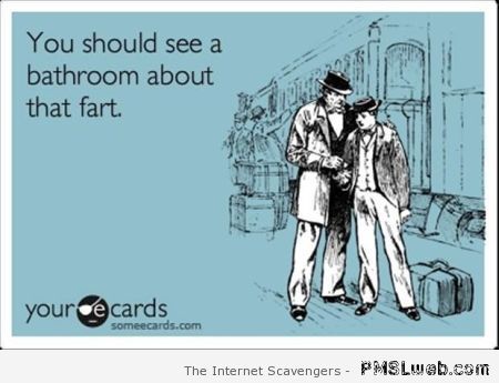 You should see a bathroom about that fart at PMSLweb.com