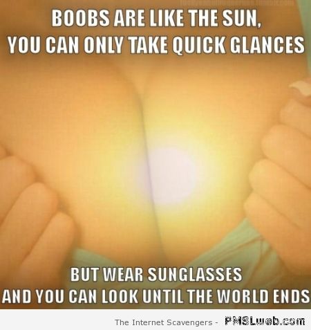 Boobs are like the sun meme at PMSLweb.coM