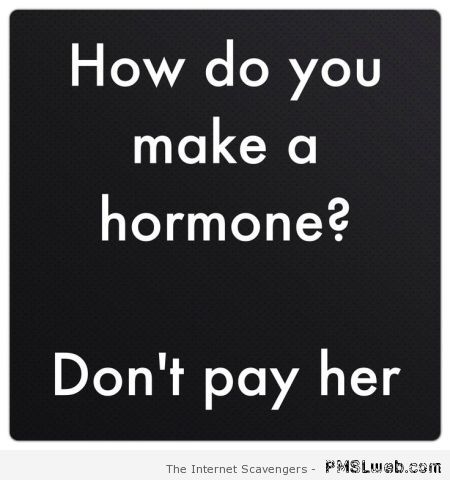 How do you make a hormone – Monday laughter at PMSLweb.com
