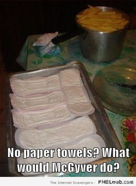 Making fries and have no paper towels at PMSLweb.com