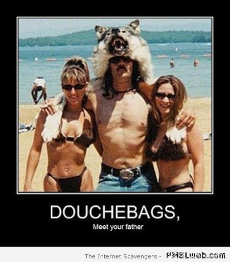 Douchebags father demotivational at PMSLweb.com