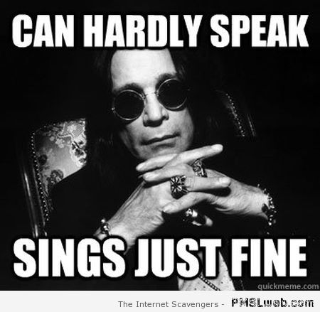 Ozzy can hardly speak sings just fine meme at PMSLweb.com