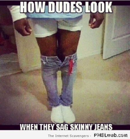 When they sag skinny jeans at PMSLweb.com