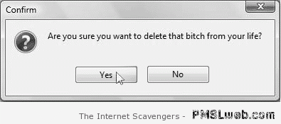 Delete your b*tch from your life – Sarcastic funnies at PMSLWeb.com