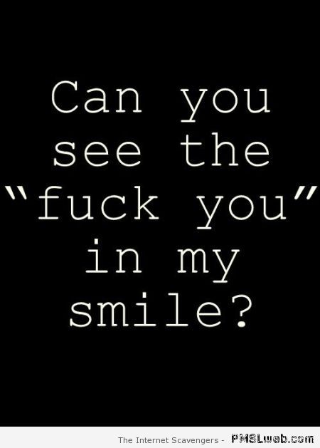Can you see the f*ck you in my smile at PMSLweb.com