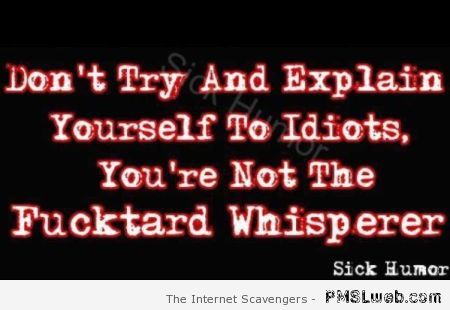 You’re not the f*cktard whisperer at PMSLweb.com