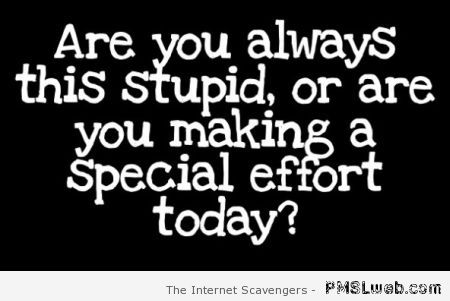 Are you always this stupid at PMSLweb.com