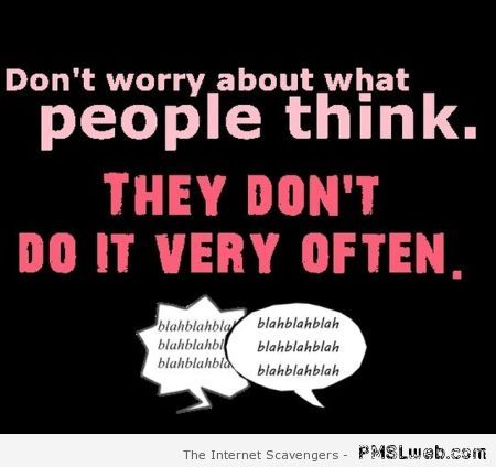 Don’t worry about what people think sarcastic quote at PMSLweb.com