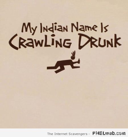 My Indian name is crawling drunk funny at PMSLweb.com