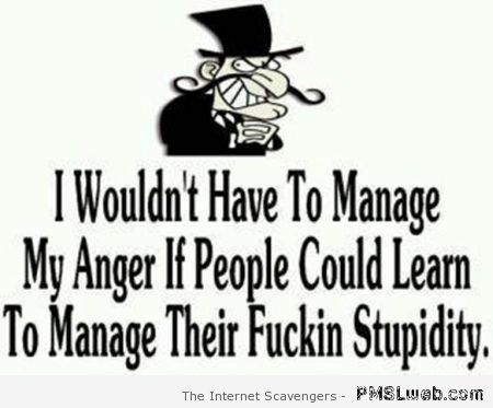 I wouldn’t have to manage my anger funny quote at PMSLweb.com