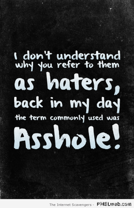 Haters use to be a**holes funny quote – Funny adult humor at PMSLweb.com