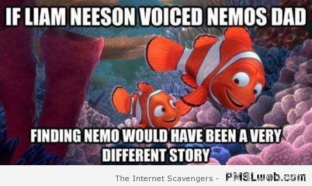 If Liam Neeson voiced Nemo’s dad meme – Saturday Madness at PMSLweb.com