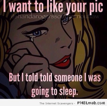 I want to like your pic meme at PMSLweb.com