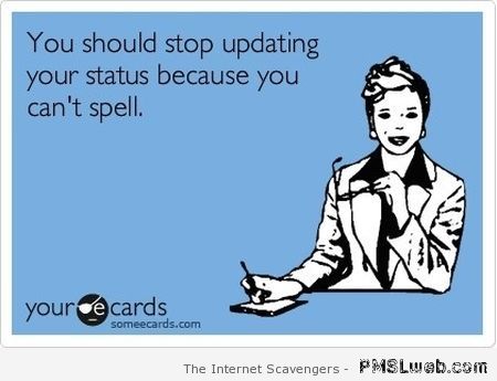 You should stop updating your status humor at PMSLweb.com