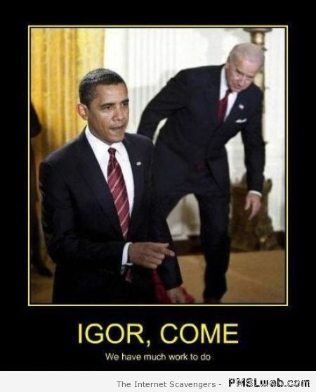Igor come Obama demotivational at PMSLweb.com
