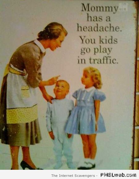 Mommy has a headache humor – Crazy Friday at PMSLweb.com