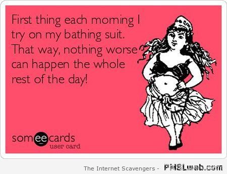 First thing each morning I try on my bathing suit at PMSLweb.com