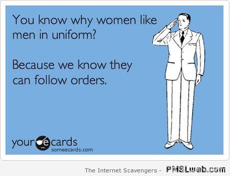 Why women like men in uniform ecard at PMSLweb.com