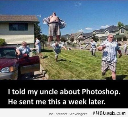 My uncle discovered photoshop humor at PMSLweb.com