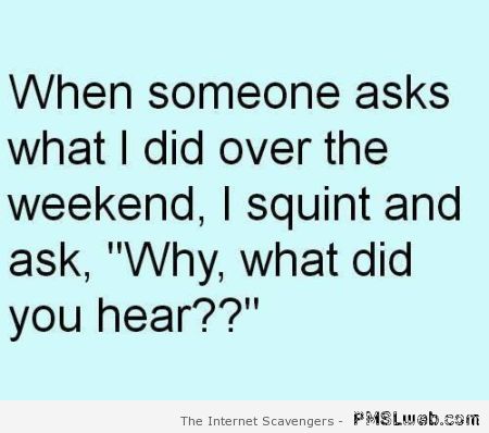 What I did over the weekend funny quote at PMSLweb.com