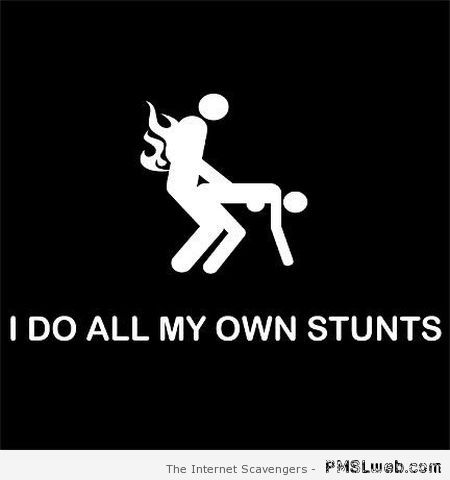 I do all my own stunts at PMSLweb.com