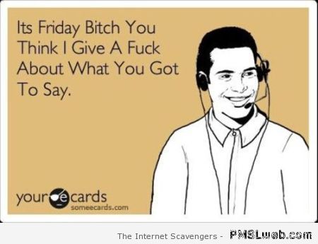 Sarcastic Friday ecard – Funny TGIF at PMSLweb.com