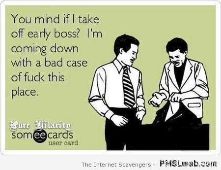 You mind if I take off early boss at PMSLweb.com