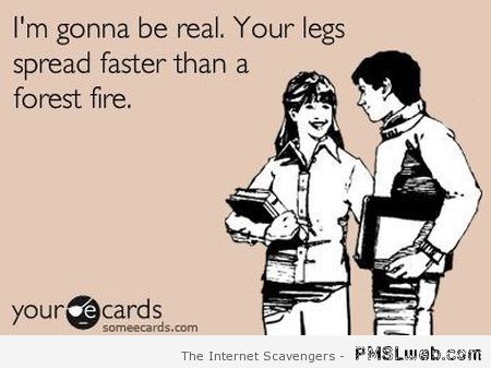Your legs spread faster than a forest fire at PMSLweb.com