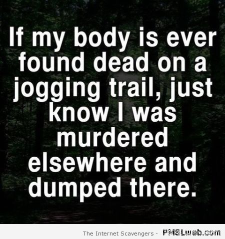 If my body is ever found dead funny quote at PMSLweb.com