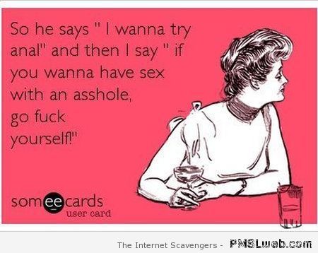 I want to try anal sarcastic ecard at PMSLweb.com
