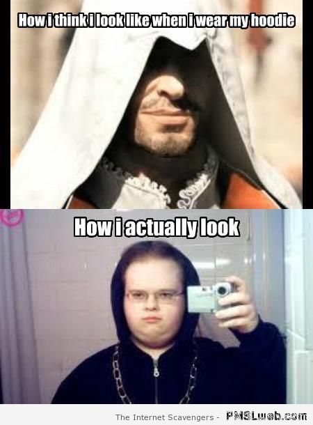 How I think I look with a hoodie meme at PMSLweb.com