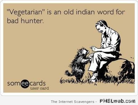 Vegetarian is a Indian word for bad hunter at PMSLweb.com