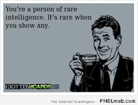 You�re a person of rare intelligence ecard at PMSLweb.com