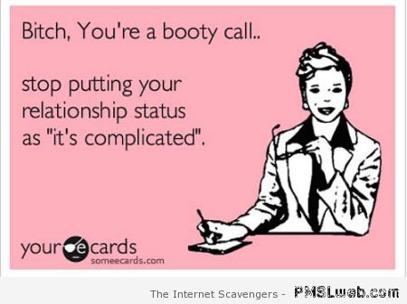 You�re a booty call ecard at PMSLweb.com